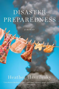 Title: Disaster Preparedness: A Memoir, Author: Heather Havrilesky