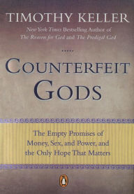 Title: Counterfeit Gods: The Empty Promises of Money, Sex, and Power, and the Only Hope that Matters, Author: Timothy Keller