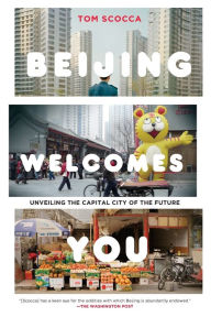 Title: Beijing Welcomes You: Unveiling the Capital City of the Future, Author: Tom Scocca