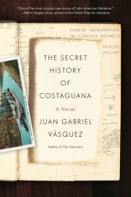 Title: The Secret History of Costaguana, Author: Juan Gabriel Vásquez