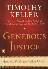Title: Generous Justice: How God's Grace Makes Us Just, Author: Timothy Keller