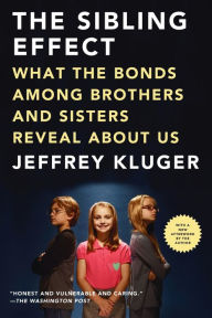 Title: The Sibling Effect: What the Bonds Among Brothers and Sisters Reveal About Us, Author: Jeffrey Kluger