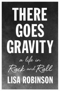 Title: There Goes Gravity: A Life in Rock and Roll, Author: Lisa Robinson