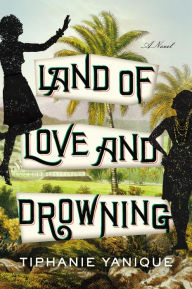 Title: Land of Love and Drowning, Author: Tiphanie Yanique