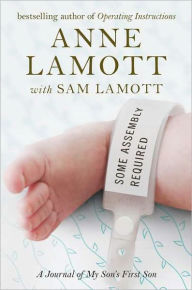 Title: Some Assembly Required: A Journal of My Son's First Son, Author: Anne Lamott