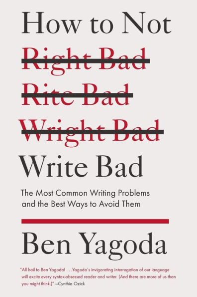 How to Not Write Bad: The Most Common Writing Problems and the Best Ways to Avoid Them