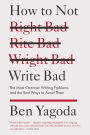 How to Not Write Bad: The Most Common Writing Problems and the Best Ways to Avoid Them