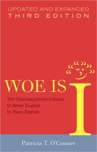 Title: Woe Is I: The Grammarphobe's Guide to Better English in Plain English (Third Edition), Author: Patricia T. O'Conner