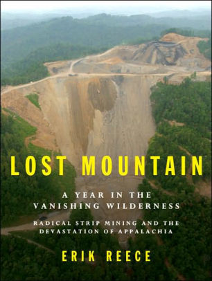 Title: Lost Mountain: A Year in the Vanishing Wilderness --- Radical Strip Mining and the Devastation of Appalachia, Author: Erik Reece