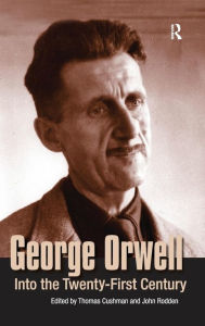 Title: George Orwell: Into the Twenty-first Century / Edition 1, Author: Thomas Cushman