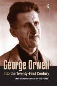 Title: George Orwell: Into the Twenty-first Century / Edition 1, Author: Thomas Cushman