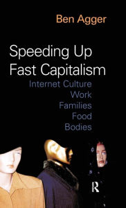Title: Speeding Up Fast Capitalism: Cultures, Jobs, Families, Schools, Bodies / Edition 1, Author: Ben Agger