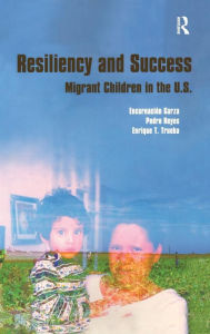 Title: Resiliency and Success: Migrant Children in the U.S. / Edition 1, Author: Encarnacion Garza