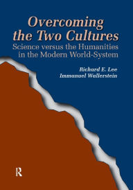 Title: Overcoming the Two Cultures: Science vs. the humanities in the modern world-system / Edition 1, Author: Richard E Lee Jr