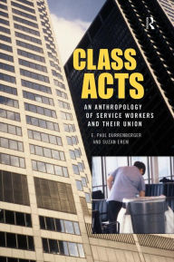 Title: Class Acts: An Anthropology of Urban Workers and Their Union / Edition 1, Author: E. Paul Durrenberger