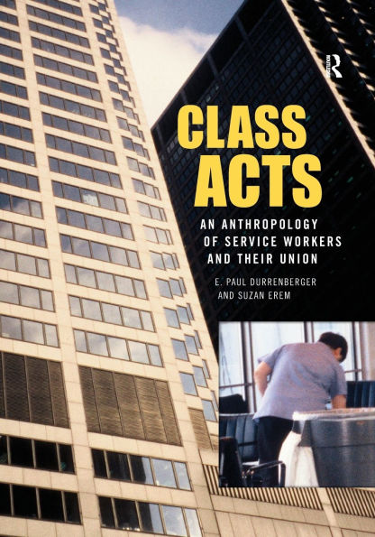 Class Acts: An Anthropology of Urban Workers and Their Union / Edition 1