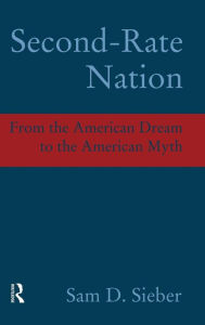 Title: Second-Rate Nation: From the American Dream to the American Myth / Edition 1, Author: Sam D. Sieber