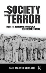 Title: Society of Terror: Inside the Dachau and Buchenwald Concentration Camps / Edition 1, Author: Paul Neurath