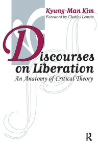 Title: Discourses on Liberation: An Anatomy of Critical Theory / Edition 1, Author: Kyung-Man Kim