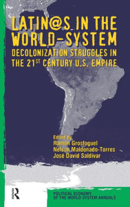 Title: Latino/as in the World-system: Decolonization Struggles in the 21st Century U.S. Empire / Edition 1, Author: Ramon Grosfoguel