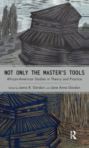 Title: Not Only the Master's Tools: African American Studies in Theory and Practice / Edition 1, Author: Lewis R. Gordon
