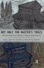 Not Only the Master's Tools: African American Studies in Theory and Practice / Edition 1