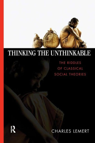 Thinking the Unthinkable: The Riddles of Classical Social Theories / Edition 1