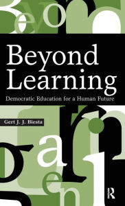 Title: Beyond Learning: Democratic Education for a Human Future / Edition 1, Author: Gert J. J. Biesta