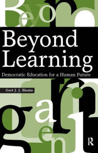 Title: Beyond Learning: Democratic Education for a Human Future / Edition 1, Author: Gert J. J. Biesta