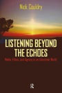 Listening Beyond the Echoes: Media, Ethics, and Agency in an Uncertain World / Edition 1