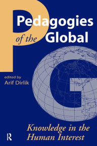 Title: Pedagogies of the Global: Knowledge in the Human Interest / Edition 1, Author: Arif Dirlik