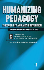 Title: Humanizing Pedagogy Through HIV and AIDS Prevention: Transforming Teacher Knowledge / Edition 1, Author: American Association of Colleges for Teacher Education