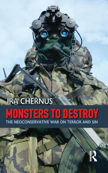 Monsters to Destroy: The Neoconservative War on Terror and Sin / Edition 1