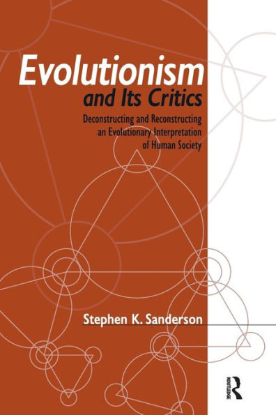 Evolutionism and Its Critics: Deconstructing and Reconstructing an Evolutionary Interpretation of Human Society / Edition 1