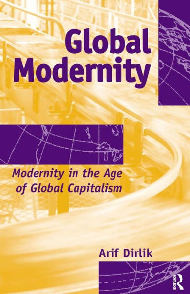 Global Modernity: Modernity in the Age of Global Capitalism / Edition 1