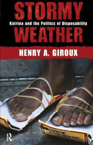 Title: Stormy Weather: Katrina and the Politics of Disposability / Edition 1, Author: Henry A. Giroux