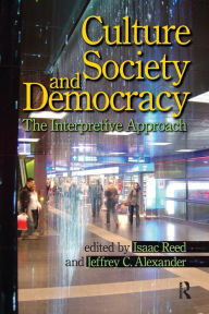 Title: Culture, Society, and Democracy: The Interpretive Approach / Edition 1, Author: Isaac Reed