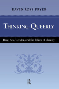Title: Thinking Queerly: Race, Sex, Gender, and the Ethics of Identity / Edition 1, Author: David Ross Fryer