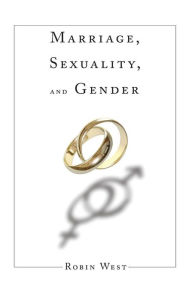 Title: Marriage, Sexuality, and Gender / Edition 1, Author: Robin West
