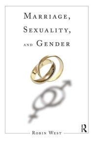 Title: Marriage, Sexuality, and Gender / Edition 1, Author: Robin West