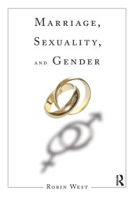 Title: Marriage, Sexuality, and Gender / Edition 1, Author: Robin West