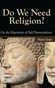 Title: Do We Need Religion?: On the Experience of Self-transcendence / Edition 1, Author: Hans Joas