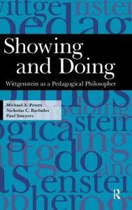 Title: Showing and Doing: Wittgenstein as a Pedagogical Philosopher / Edition 1, Author: Michael A. Peters