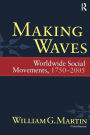 Making Waves: Worldwide Social Movements, 1750-2005 / Edition 1