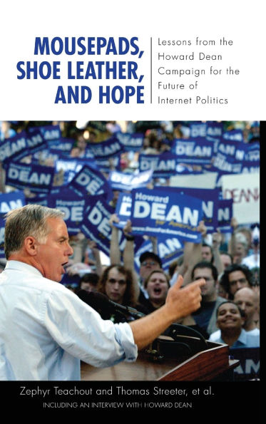 Mousepads, Shoe Leather, and Hope: Lessons from the Howard Dean Campaign for the Future of Internet Politics / Edition 1