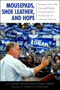 Title: Mousepads, Shoe Leather, and Hope: Lessons from the Howard Dean Campaign for the Future of Internet Politics / Edition 1, Author: Zephyr Teachout