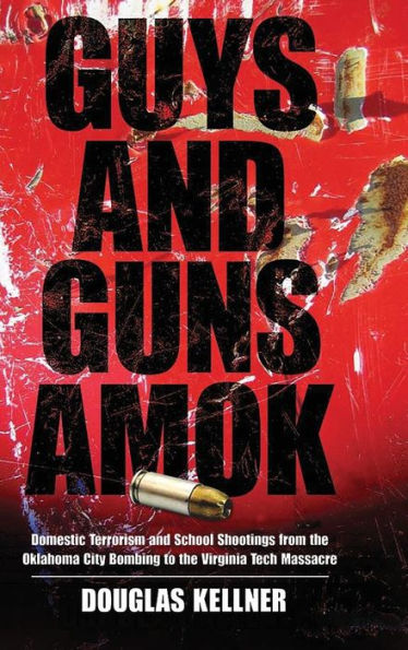 Guys and Guns Amok: Domestic Terrorism and School Shootings from the Oklahoma City Bombing to the Virginia Tech Massacre / Edition 1