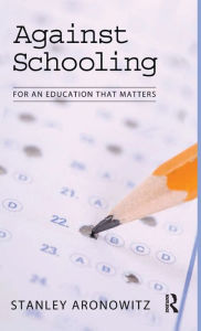 Title: Against Schooling: For an Education That Matters, Author: Stanley Aronowitz