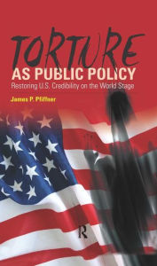 Title: Torture As Public Policy: Restoring U.S. Credibility on the World Stage / Edition 1, Author: James P. Pfiffner