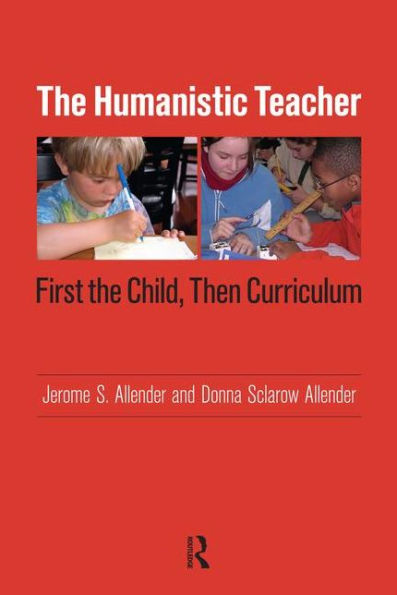 Humanistic Teacher: First the Child, Then Curriculum / Edition 1